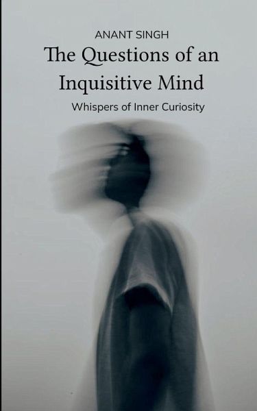 The Questions of an Inquisitive Mind Whispers of the Inner Curiosity The Questions of an Inquisitive Mind Whispers of the Inner Curiosity