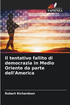 Il tentativo fallito di democrazia in Medio Oriente da parte dell'America - Richardson, Robert Il tentativo fallito di democrazia in Medio Oriente da parte dell'America - Richardson, Robert