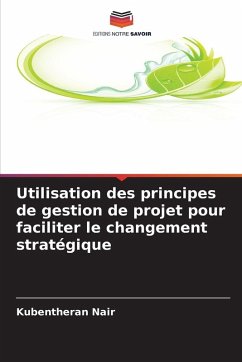 Utilisation des principes de gestion de projet pour faciliter le changement stratégique - Nair, Kubentheran