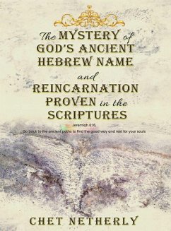 The Mystery of God's Ancient Hebrew Name and Reincarnation Proven in the Scriptures - Netherly, Chet The Mystery of God's Ancient Hebrew Name and Reincarnation Proven in the Scriptures - Netherly, Chet