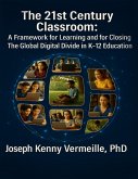 The 21ST CENTURY CLASSROOM: A Framework for Learning and for Closing The Global Digital Divide In K-12 Education (eBook, ePUB)