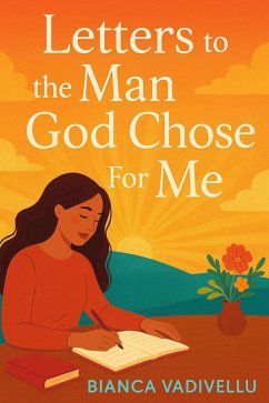 Letters to the Man God Chose For Me (eBook, ePUB) - Vadivellu, Bianca Letters to the Man God Chose For Me (eBook, ePUB) - Vadivellu, Bianca