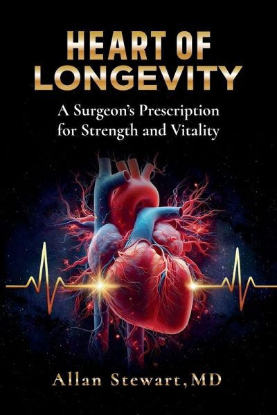 Heart Of Longevity, A Surgeon's Prescription for Strength and Vitality Heart Of Longevity, A Surgeon's Prescription for Strength and Vitality