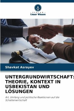 UNTERGRUNDWIRTSCHAFT: THEORIE, KONTEXT IN USBEKISTAN UND LÖSUNGEN - Asrayev, Shavkat UNTERGRUNDWIRTSCHAFT: THEORIE, KONTEXT IN USBEKISTAN UND LÖSUNGEN - Asrayev, Shavkat
