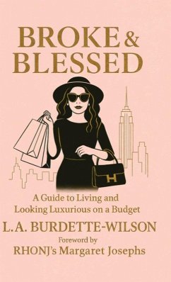 Broke & Blessed, A Guide to Living and Looking Luxurious on a Budget - Burdette-Wilson, L a Broke & Blessed, A Guide to Living and Looking Luxurious on a Budget - Burdette-Wilson, L a