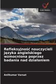 Refleksyjno¿¿ nauczycieli j¿zyka angielskiego wzmocniona poprzez badania nad dzia¿aniem Refleksyjno¿¿ nauczycieli j¿zyka angielskiego wzmocniona poprzez badania nad dzia¿aniem