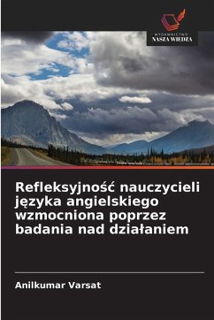 Refleksyjno¿¿ nauczycieli j¿zyka angielskiego wzmocniona poprzez badania nad dzia¿aniem - Varsat, Anilkumar