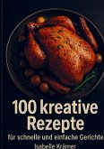 "100 kreativeRezepte" für schnelle und einfache Gerichte "100 kreativeRezepte" für schnelle und einfache Gerichte