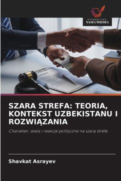 SZARA STREFA: TEORIA, KONTEKST UZBEKISTANU I ROZWI¿ZANIA - Asrayev, Shavkat SZARA STREFA: TEORIA, KONTEKST UZBEKISTANU I ROZWI¿ZANIA - Asrayev, Shavkat