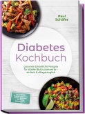 Diabetes Kochbuch: Gesunde & köstliche Rezepte für stabile Blutzuckerwerte - einfach & alltagstauglich- inkl. Frühstück, Hauptgerichte, Snacks, Desserts & Getränke - mit 30-Tage-Ernährungsplan