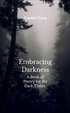 Embracing Darkness A Book of Poetry for the Dark times - Trice, Caelen