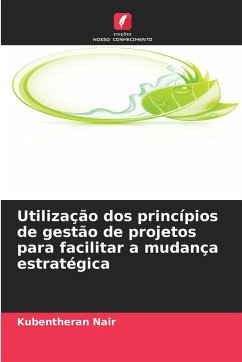 Utilização dos princípios de gestão de projetos para facilitar a mudança estratégica - Nair, Kubentheran