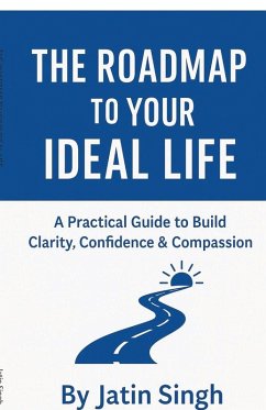 The Roadmap to Your Ideal Life - Jatin Singh The Roadmap to Your Ideal Life - Jatin Singh