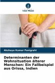 Determinanten der Wohnsituation älterer Menschen: Ein Fallbeispiel aus Orissa, Indien Determinanten der Wohnsituation älterer Menschen: Ein Fallbeispiel aus Orissa, Indien