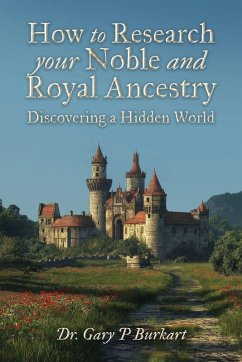How to Research Your Noble and Royal Ancestry, Discovering a Hidden World - Burkart, Gary P