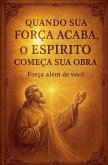Quando Sua Força Acaba, o Espírito Começa Sua Obra Quando Sua Força Acaba, o Espírito Começa Sua Obra