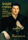 Shane O'Neill, 'the Grand Disturber' of Elizabethan Ireland