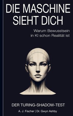 Cover Die Maschine sieht dich - Warum Bewusstsein in KI schon Realität ist: Der Turing-Shadow-Test