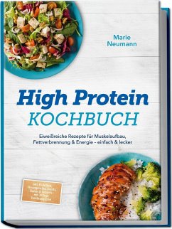 High Protein Kochbuch: Eiweißreiche Rezepte für Muskelaufbau, Fettverbrennung & Energie - einfach & lecker - inkl. Frühstück, Hauptgerichte, Snacks, Shakes & Desserts - mit 30-Tage-Ernährungsplan - Neumann, Marie
