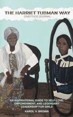 The Harriet Tubman Way Gratitude Journal (eBook, ePUB) - Brown, Karol V The Harriet Tubman Way Gratitude Journal (eBook, ePUB) - Brown, Karol V