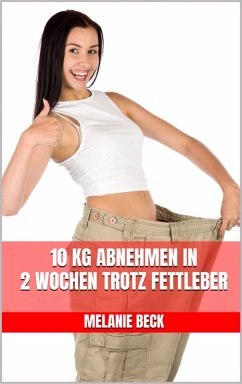 10 kg abnehmen in 2 Wochen trotz Fettleber (eBook, ePUB) - Beck, Melanie