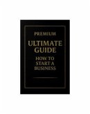 How to start a business the Ultimate Premium Edition (eBook, ePUB)