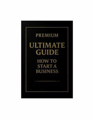 How to start a business the Ultimate Premium Edition (eBook, ePUB)