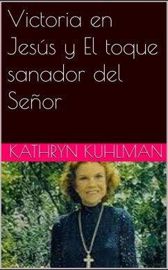 Victoria en Jesús y El toque sanador del Señor (eBook, ePUB) - Kuhlman, Kathryn