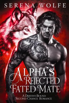 Alpha's Rejected Fated Mate - A Destiny-Bound Second-Chance Romance (eBook, ePUB) - Wolfe, Serena Alpha's Rejected Fated Mate - A Destiny-Bound Second-Chance Romance (eBook, ePUB) - Wolfe, Serena