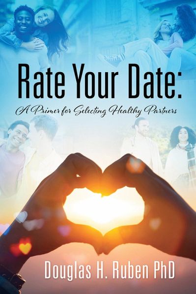 Rate Your Date: A Primer for Selecting Healthy Partners (eBook, ePUB) Rate Your Date: A Primer for Selecting Healthy Partners (eBook, ePUB)