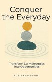 Conquer the Everyday: Transform Daily Struggles into Opportunities (eBook, ePUB) Conquer the Everyday: Transform Daily Struggles into Opportunities (eBook, ePUB)