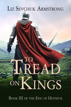 To Tread on Kings (The Epic of Hotspur, #3) (eBook, ePUB) - Armstrong, Liz Sevchuk To Tread on Kings (The Epic of Hotspur, #3) (eBook, ePUB) - Armstrong, Liz Sevchuk