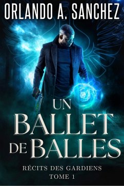 Un Ballet de Balles (Récits des Gardiens, #1) (eBook, ePUB) - Sanchez, Orlando A.