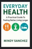 Everyday Health: A Practical Guide To Feeling Better, Living Longer (eBook, ePUB)