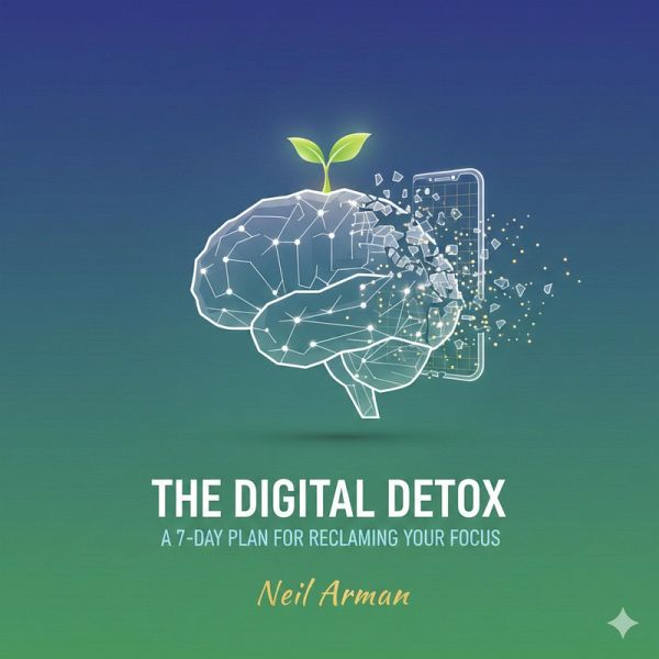 The Digital Detox: A 7-Day Plan for Reclaiming Your Focus (eBook, ePUB)