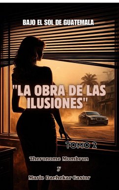 BAJO EL SOL DE GUATEMALA Tomo 2: LA OBRA DE LAS ILUSIONES (4, #2) (eBook, ePUB) - Castor, Marie Dachekar; Mombrun, Theronome