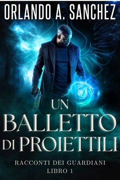Cover Un Balletto di Proiettili (Racconti dei Guardiani, #1) (eBook, ePUB)