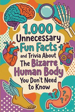 1.000 Unnecessary Fun Facts and Trivia About The Bizarre Human Body You Don't Need to Know (eBook, ePUB) - Febrian, Andrea 1.000 Unnecessary Fun Facts and Trivia About The Bizarre Human Body You Don't Need to Know (eBook, ePUB) - Febrian, Andrea