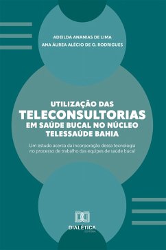 Utilização das Teleconsultorias em Saúde Bucal no Núcleo Telessaúde Bahia (eBook, ePUB) - Lima, Adeilda Ananias de; Rodrigues, Ana Áurea Alécio de Oliveira