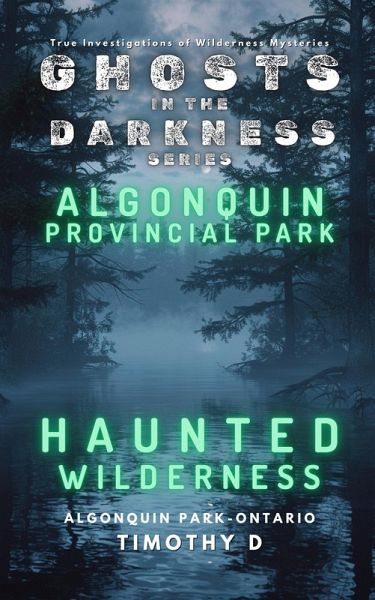 Algonquin Provincial Park: Haunted Wilderness (GHOSTS IN THE DARKNESS, #3) (eBook, ePUB)