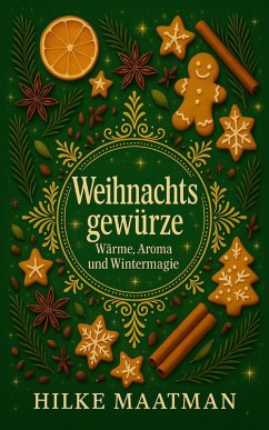 Weihnachtsgewürze - Wärme, Aroma und Wintermagie (Gesunde Ernährung & Kräuter - Körper & Seele von Hilke Maatman, #1) (eBook, ePUB) - Maatman, Hilke Weihnachtsgewürze - Wärme, Aroma und Wintermagie (Gesunde Ernährung & Kräuter - Körper & Seele von Hilke Maatman, #1) (eBook, ePUB) - Maatman, Hilke