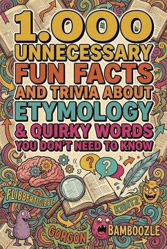 1.000 Unnecessary Fun Facts and Trivia About Etymology & Quirky Words You Don't Need to Know (eBook, ePUB) - Febrian, Andrea 1.000 Unnecessary Fun Facts and Trivia About Etymology & Quirky Words You Don't Need to Know (eBook, ePUB) - Febrian, Andrea