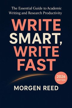 Cover Write Smart, Write Fast: The Ultimate 2026 Guide to Academic Writing, Research Productivity, and Efficient Publication (guide references) (eBook, ePUB)