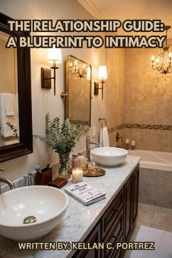 The Relationship Guide: A Blueprint To Intimacy (eBook, ePUB) - Portrez, Kellan C The Relationship Guide: A Blueprint To Intimacy (eBook, ePUB) - Portrez, Kellan C