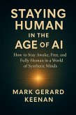 Staying Human in the Age of AI: How to Stay Awake, Free, and Fully Human in a World of Synthetic Minds (eBook, ePUB)