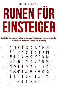 Runen für Einsteiger: Entdecke die Magie des alten Futhark und die Kunst der Runendeutung für persönliches Wachstum und innere Wandlung (eBook, ePUB) - Smith, Melissa