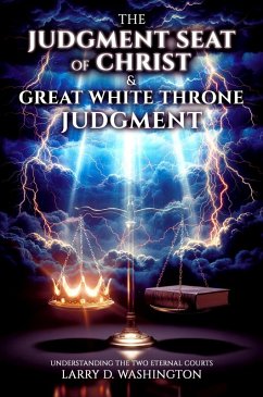 The Judgment Seat of Christ & The Great White Throne Judgment (eBook, ePUB) - Washington, Larry D The Judgment Seat of Christ & The Great White Throne Judgment (eBook, ePUB) - Washington, Larry D