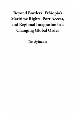 Cover Beyond Borders: Ethiopia's Maritime Rights, Port Access, and Regional Integration in a Changing Global Order (eBook, ePUB)