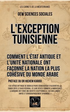 L'exception tunisienne: Comment l'État antique et l'unité nationale ont façonné la nation la plus cohésive du monde arabe (Les Cahiers de la Méditerranée) (eBook, ePUB) - Sociales, GEW Sciences L'exception tunisienne: Comment l'État antique et l'unité nationale ont façonné la nation la plus cohésive du monde arabe (Les Cahiers de la Méditerranée) (eBook, ePUB) - Sociales, GEW Sciences