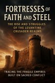 Fortresses of Faith and Steel: The Rise and Struggles of the Levantine Crusader Realms (eBook, ePUB)